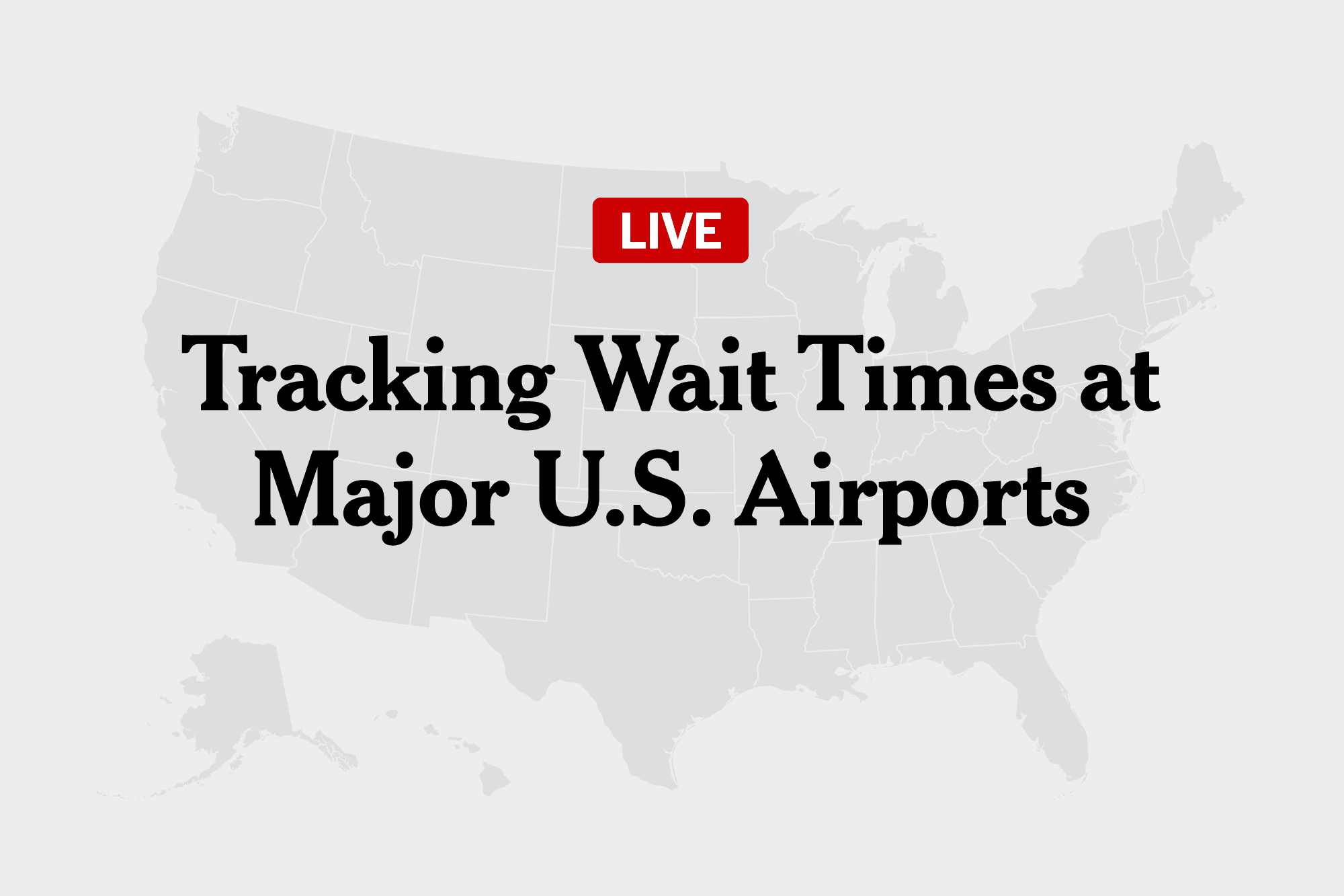 Tracking T.S.A. Wait Times at Major U.S. Airports